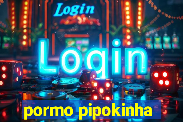 pormo pipokinha